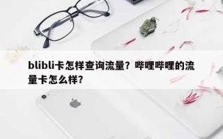 blibli卡怎样查询流量？哔哩哔哩的流量卡怎么样？