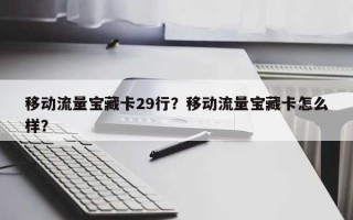 移动流量宝藏卡29行？移动流量宝藏卡怎么样？