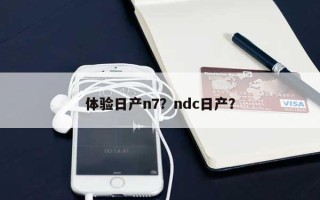 体验日产n7？ndc日产？