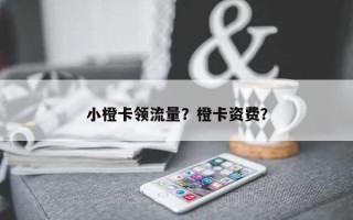 小橙卡领流量？橙卡资费？