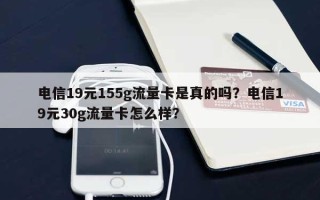 电信19元155g流量卡是真的吗？电信19元30g流量卡怎么样？