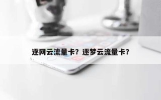 逐网云流量卡？逐梦云流量卡？