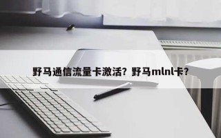 野马通信流量卡激活？野马mlnl卡？
