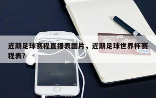 近期足球赛程直播表图片，近期足球世界杯赛程表？