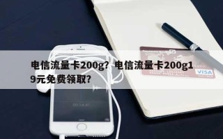 电信流量卡200g？电信流量卡200g19元免费领取？