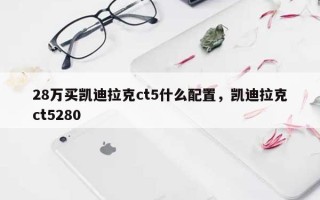 28万买凯迪拉克ct5什么配置，凯迪拉克ct5280