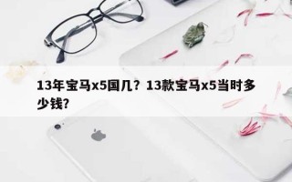 13年宝马x5国几？13款宝马x5当时多少钱？