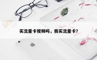 买流量卡视频吗，我买流量卡？