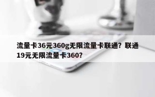 流量卡36元360g无限流量卡联通？联通19元无限流量卡360？