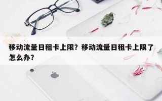 移动流量日租卡上限？移动流量日租卡上限了怎么办？