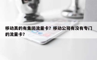 移动真的有集团流量卡？移动公司有没有专门的流量卡？