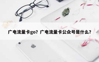 广电流量卡go？广电流量卡公众号是什么？