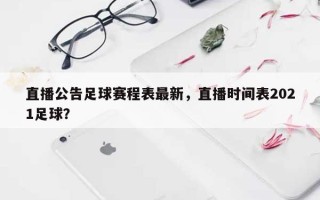 直播公告足球赛程表最新，直播时间表2021足球？