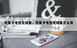流量卡电信无线量，流量卡电信无线量怎么用？