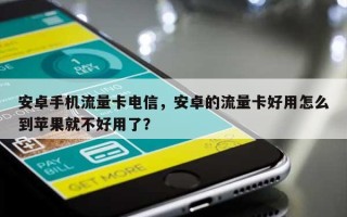 安卓手机流量卡电信，安卓的流量卡好用怎么到苹果就不好用了？