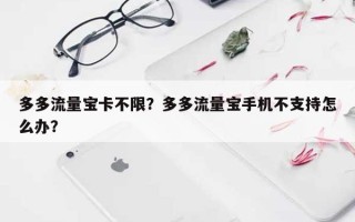 多多流量宝卡不限？多多流量宝手机不支持怎么办？