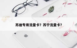 苏迪专用流量卡？苏宁流量卡？