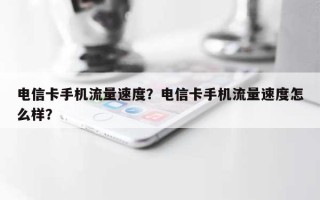 电信卡手机流量速度？电信卡手机流量速度怎么样？