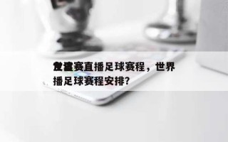 世界
友谊赛直播足球赛程，世界
友谊赛直播足球赛程安排？