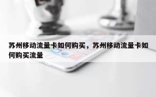 苏州移动流量卡如何购买，苏州移动流量卡如何购买流量