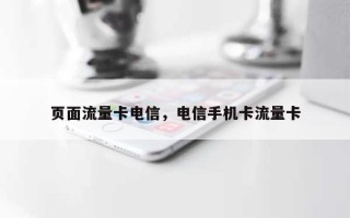 页面流量卡电信，电信手机卡流量卡