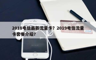 2018电信最新流量卡？2019电信流量卡套餐介绍？