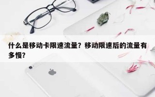 什么是移动卡限速流量？移动限速后的流量有多慢？