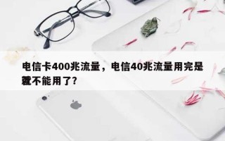 电信卡400兆流量，电信40兆流量用完是否
就不能用了？