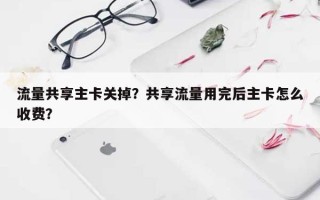 流量共享主卡关掉？共享流量用完后主卡怎么收费？