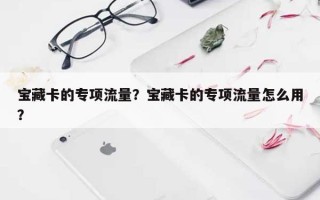 宝藏卡的专项流量？宝藏卡的专项流量怎么用？