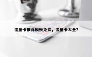 流量卡推荐模板免费，流量卡大全？