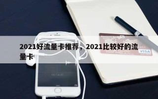 2021好流量卡推荐，2021比较好的流量卡