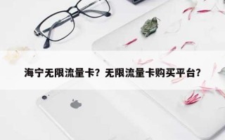 海宁无限流量卡？无限流量卡购买平台？