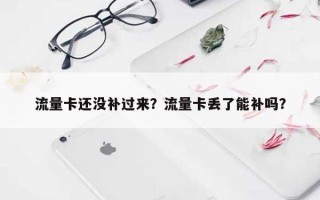 流量卡还没补过来？流量卡丢了能补吗？