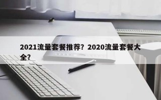 2021流量套餐推荐？2020流量套餐大全？