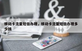 移动卡流量短信办理，移动卡流量短信办理多少钱