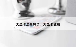 大圣卡流量完了，大圣卡资费