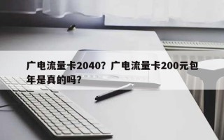 广电流量卡2040？广电流量卡200元包年是真的吗？