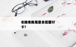 电脑什么流量卡比较好，玩电脑用什么流量卡？