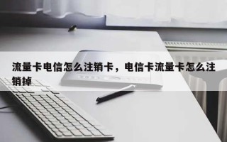 流量卡电信怎么注销卡，电信卡流量卡怎么注销掉