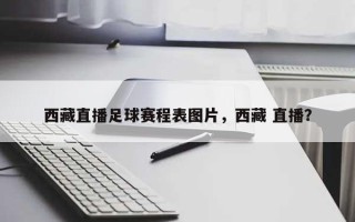 西藏直播足球赛程表图片，西藏 直播？