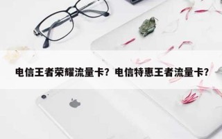 电信王者荣耀流量卡？电信特惠王者流量卡？
