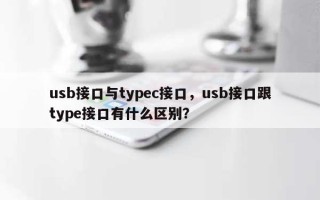 usb接口与typec接口，usb接口跟type接口有什么区别？