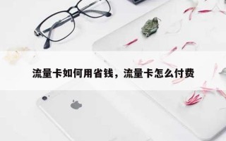 流量卡如何用省钱，流量卡怎么付费