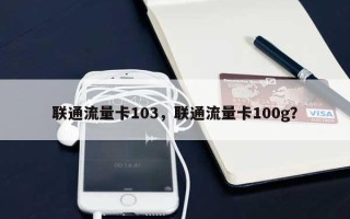 联通流量卡103，联通流量卡100g？