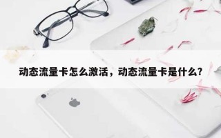 动态流量卡怎么激活，动态流量卡是什么？