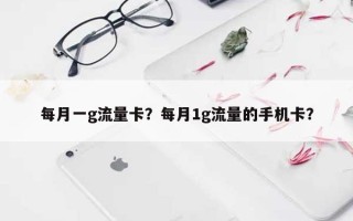 每月一g流量卡？每月1g流量的手机卡？