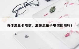 液体流量卡电信，液体流量卡电信能用吗？