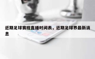 近期足球赛程直播时间表，近期足球界最新消息