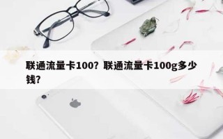 联通流量卡100？联通流量卡100g多少钱？